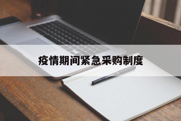 【疫情期间紧急采购制度_疫情期间紧急采购制度内容】